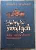 Kenneth L. Woodward Fabryka świętych. Kulisy i tajemnice procesów kanonizacyjnych